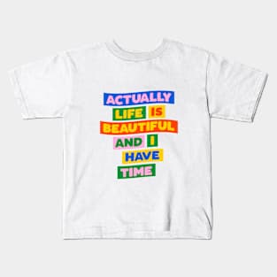 Actually Life is Beautiful and I Have Time in blue pink red yellow green Kids T-Shirt